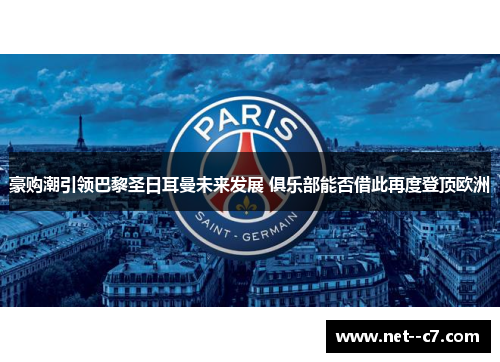 豪购潮引领巴黎圣日耳曼未来发展 俱乐部能否借此再度登顶欧洲