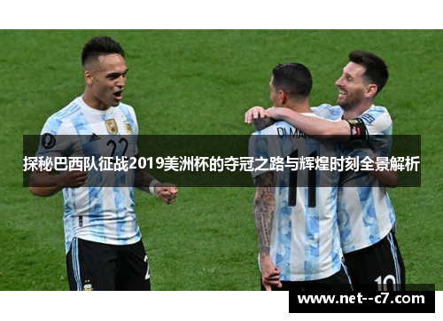 探秘巴西队征战2019美洲杯的夺冠之路与辉煌时刻全景解析