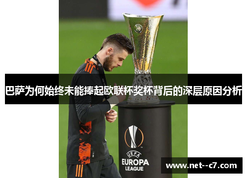 巴萨为何始终未能捧起欧联杯奖杯背后的深层原因分析 巴萨为何始终未能捧起欧联杯奖杯背后的深层原因分析