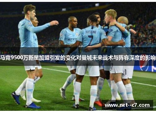 马竞9500万新星加盟引发的变化对曼城未来战术与阵容深度的影响 马竞9500万新星加盟引发的变化对曼城未来战术与阵容深度的影响