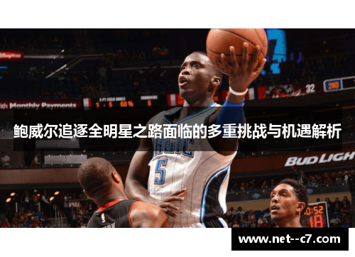 鲍威尔追逐全明星之路面临的多重挑战与机遇解析 鲍威尔追逐全明星之路面临的多重挑战与机遇解析