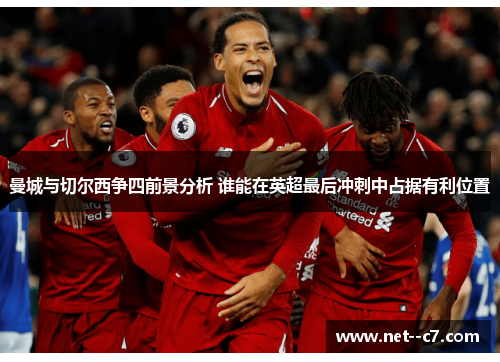 曼城与切尔西争四前景分析 谁能在英超最后冲刺中占据有利位置 曼城与切尔西争四前景分析 谁能在英超最后冲刺中占据有利位置