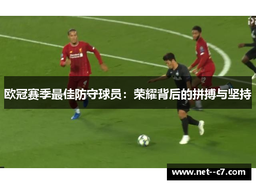 欧冠赛季最佳防守球员：荣耀背后的拼搏与坚持