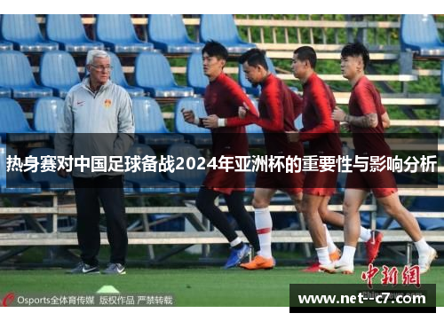 热身赛对中国足球备战2024年亚洲杯的重要性与影响分析