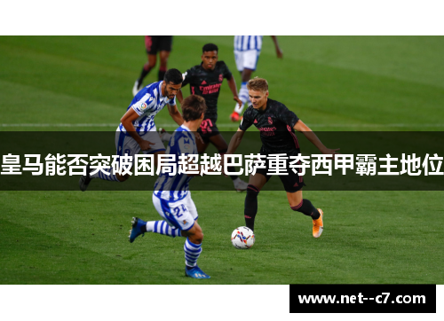 皇马能否突破困局超越巴萨重夺西甲霸主地位 皇马能否突破困局超越巴萨重夺西甲霸主地位