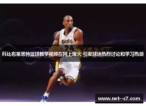 科比布莱恩特篮球教学视频在网上爆火 引发球迷热烈讨论和学习热潮 科比布莱恩特篮球教学视频在网上爆火 引发球迷热烈讨论和学习热潮