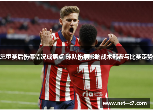 意甲赛后伤停情况成焦点 球队伤病影响战术部署与比赛走势