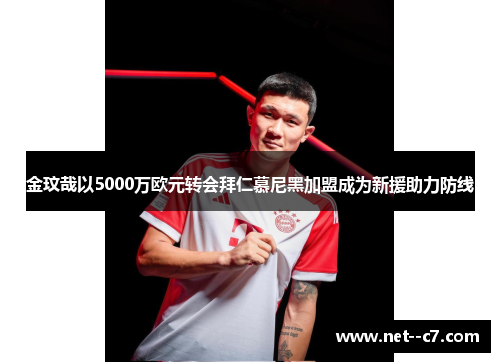 金玟哉以5000万欧元转会拜仁慕尼黑加盟成为新援助力防线