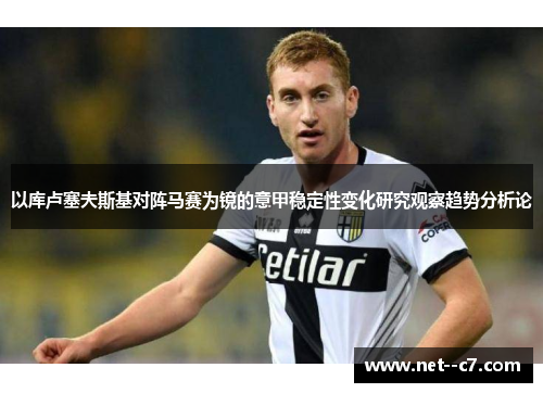 以库卢塞夫斯基对阵马赛为镜的意甲稳定性变化研究观察趋势分析论 以库卢塞夫斯基对阵马赛为镜的意甲稳定性变化研究观察趋势分析论