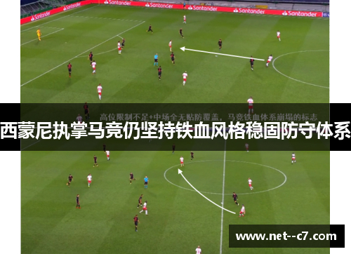 西蒙尼执掌马竞仍坚持铁血风格稳固防守体系 西蒙尼执掌马竞仍坚持铁血风格稳固防守体系